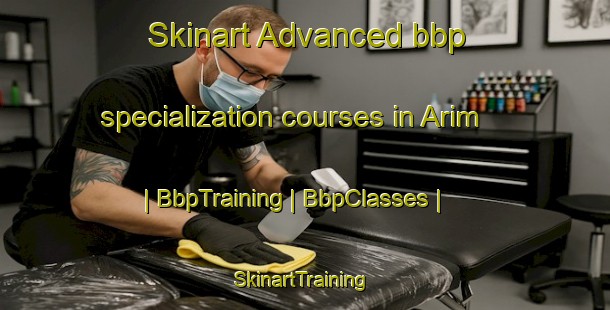 Skinart Advanced bbp specialization courses in Arim | BbpTraining | BbpClasses | SkinartTraining-Turkey
